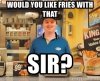 would-you-like-fries-with-that-sir.jpg
